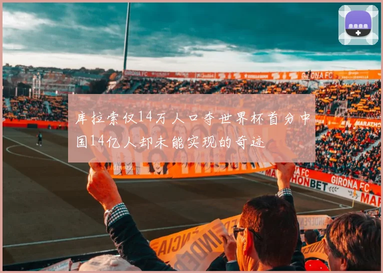库拉索仅14万人口夺世界杯首分中国14亿人却未能实现的奇迹