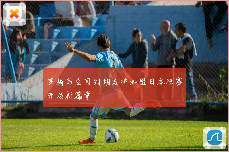 罗梅乌合同到期后将加盟日本联赛开启新篇章
